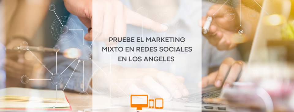 marketing mixto en redes sociales en Los Angeles